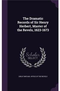 The Dramatic Records of Sir Henry Herbert, Master of the Revels, 1623-1673