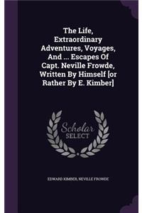 Life, Extraordinary Adventures, Voyages, And ... Escapes Of Capt. Neville Frowde, Written By Himself [or Rather By E. Kimber]