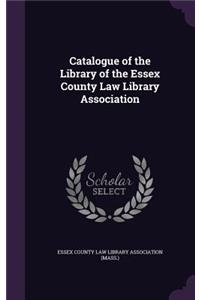 Catalogue of the Library of the Essex County Law Library Association