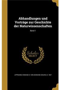 Abhandlungen Und Vortrage Zur Geschichte Der Naturwissenschaften; Band 1