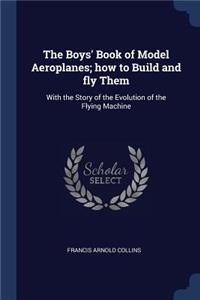 The Boys' Book of Model Aeroplanes; how to Build and fly Them