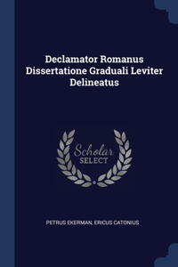 Declamator Romanus Dissertatione Graduali Leviter Delineatus