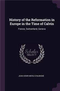 History of the Reformation in Europe in the Time of Calvin