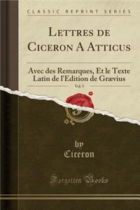 Lettres de Ciceron A Atticus, Vol. 5: Avec des Remarques, Et le Texte Latin de l'Edition de Grævius (Classic Reprint)