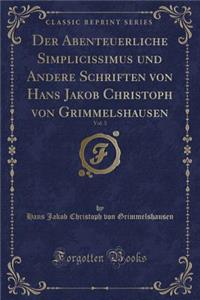 Der Abenteuerliche Simplicissimus Und Andere Schriften Von Hans Jakob Christoph Von Grimmelshausen, Vol. 3 (Classic Reprint)