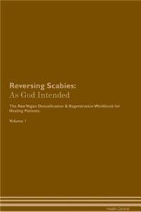 Reversing Scabies: As God Intended the Raw Vegan Plant-Based Detoxification & Regeneration Workbook for Healing Patients. Volume 1