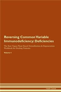 Reversing Common Variable Immunodeficiency: Deficiencies The Raw Vegan Plant-Based Detoxification & Regeneration Workbook for Healing Patients. Volume 4