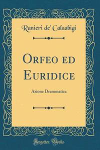 Orfeo Ed Euridice: Azione Drammatica (Classic Reprint)