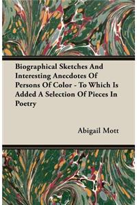 Biographical Sketches And Interesting Anecdotes Of Persons Of Color - To Which Is Added A Selection Of Pieces In Poetry