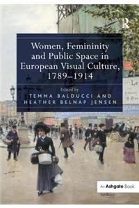 Women, Femininity and Public Space in European Visual Culture, 1789-1914