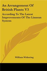Arrangement Of British Plants V3: According To The Latest Improvements Of The Linnean System