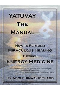 YATUVAY - The Manual: How to Perform Miraculous Healings Through Energy Medicine