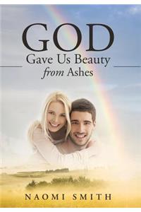 God Gave Us Beauty From Ashes