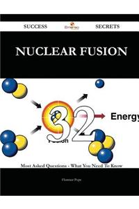 Nuclear Fusion 32 Success Secrets - 32 Most Asked Questions on Nuclear Fusion - What You Need to Know