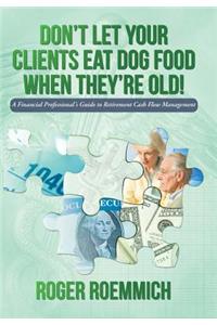 Don't Let Your Clients Eat Dog Food When They're Old!