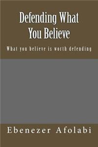 Defending What You Believe: What You Believe Is Worth Defending