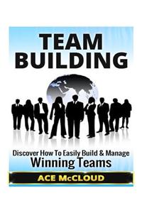 Team Building: Discover How to Easily Build & Manage Winning Teams