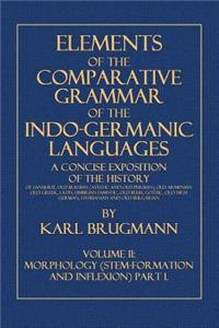 Elements of the Comparative Grammar of the Indo-Germanic Languages: Volume II: Morphology (Stem-Formation and Inflexion). Part I.