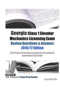 Georgia Class 1 Elevator Mechanics Licensing Exam Review Questions & Answers 2016/17 Edition