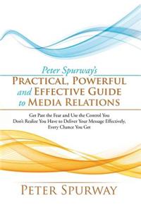Peter Spurway's Practical, Powerful and Effective Guide to Media Relations