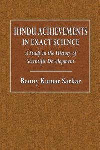 Hindu Achievements in Exact Science: A Study in the History of Scientific Development