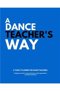 A Dance Teacher's Way: A Yearly Planner, for Dance Teachers.