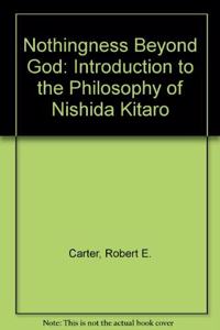 Nothingness Beyond God: Introduction to the Philosophy of Nishida Kitaro