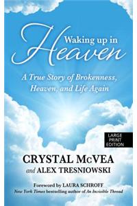 Waking Up in Heaven: A True Story of Brokenness, Heaven, and the Life Again