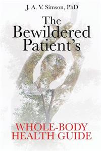 The Bewildered Patient's Whole-Body Health Guide