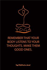 Yoga (REMEMBER THAT YOUR BODY LISTENS TO YOUR THOUGHTS. MAKE THEM GOOD ONES.)