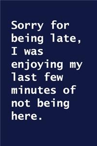 Sorry for being late, I was enjoying my last few minutes of not being here.
