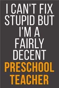 I Can't Fix Stupid But I'm A Fairly Decent Preschool Teacher