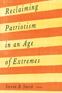 Reclaiming Patriotism in an Age of Extremes Lib/E