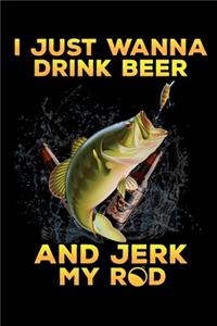 I Just Wanna Drink Beer And Jerk My Rod