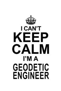 I Can't Keep Calm I'm A Geodetic Engineer