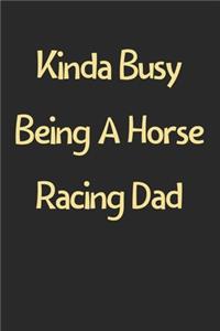 Kinda Busy Being A Horse Racing Dad