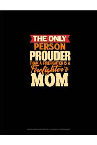 The Only Person Prouder Than A Firefighter Is A Firefighter's Mom