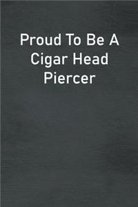 Proud To Be A Cigar Head Piercer