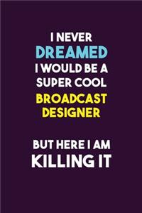 I Never Dreamed I would Be A Super Cool Broadcast Designer But Here I Am Killing It