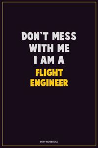 Don't Mess With Me, I Am A Flight Engineer