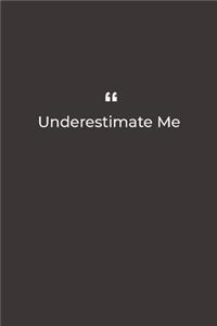 Underestimate Me