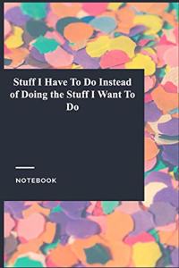 Stuff I Have To Do Instead of Doing the Stuff I Want To Do