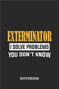 Exterminator I Solve Problems You Don't Know Notebook