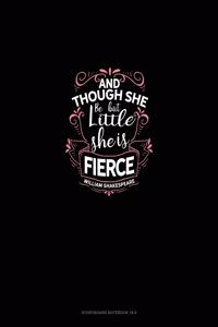 And Though She Be But Little She Is Fierce