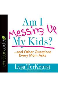 Am I Messing Up My Kids?