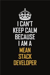I Can't Keep Calm Because I Am A Mean Stack Developer