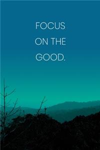 Inspirational Quote Notebook - 'Focus On The Good.' - Inspirational Journal to Write in - Inspirational Quote Diary
