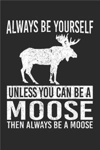 Always Be Yourself Unless You Can Be A Moose Then Always Be A Moose