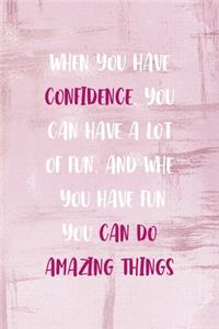 When You Have Confidence, You Can Have A Lot Of Fun. And When You Have Fun You Can Do Amazing Things