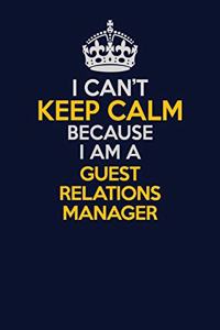 I Can't Keep Calm Because I Am A Guest Relations Manager